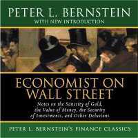 Economist on Wall Street : Notes on the Sanctity of Gold, the Value of Money, the Security of Investments, and Other Delusions (Peter Bernstein's Finance Classics)