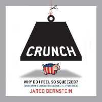 Crunch : Why Do I Feel So Squeezed? (and Other Unsolved Economic Mysteries)