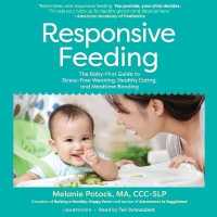 Responsive Feeding : The Baby-First Guide to Stress-Free Weaning, Healthy Eating, and Mealtime Bonding