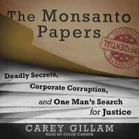 The Monsanto Papers : Deadly Secrets, Corporate Corruption, and One Man's Search for Justice