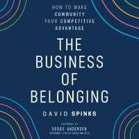 The Business of Belonging : How to Make Community Your Competitive Advantage