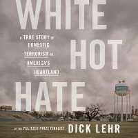White Hot Hate : A True Story of Domestic Terrorism in America's Heartland （Library）