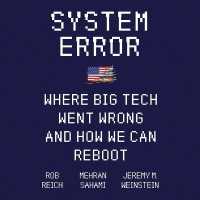 System Error : Where Big Tech Went Wrong and How We Can Reboot