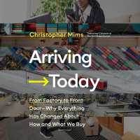 Arriving Today : From Factory to Front Door -- Why Everything Has Changed about How and What We Buy