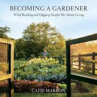 Becoming a Gardener : What Reading and Digging Taught Me about Living