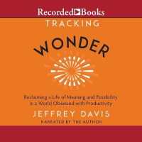 Tracking Wonder : Reclaiming a Life of Meaning and Possibility in a World Obsessed with Productivity