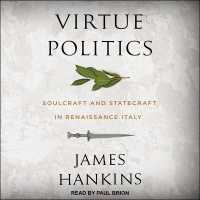 Virtue Politics : Soulcraft and Statecraft in Renaissance Italy