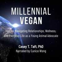 Millennial Vegan : Tips for Navigating Relationships, Wellness, and Everyday Life as a Young Animal Advocate