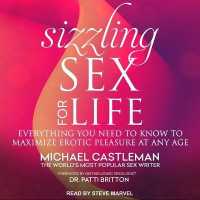 Sizzling Sex for Life : Everything You Need to Know to Maximize Erotic Pleasure at Any Age