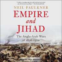 Empire and Jihad : The Anglo-Arab Wars of 1870-1920 （Library）