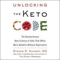 Unlocking the Keto Code : The Revolutionary New Science of Keto That Offers More Benefits without Deprivation