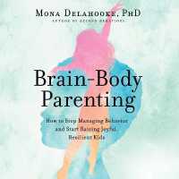 Brain-Body Parenting : How to Stop Managing Behavior and Start Raising Joyful, Resilient Kids