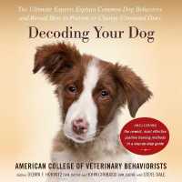 Decoding Your Dog : The Ultimate Experts Explain Common Dog Behaviors and Reveal How to Prevent or Change Unwanted Ones