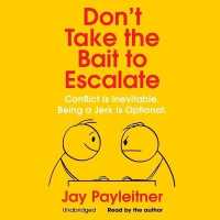 Don't Take the Bait to Escalate : Conflict Is Inevitable. Being a Jerk Is Optional.