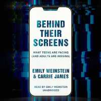 Behind Their Screens : What Teens Are Facing (and Adults Are Missing)