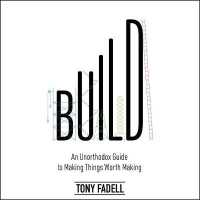 Build (10-Volume Set) : An Unorthodox Guide to Making Things Worth Making （Unabridged）