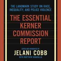 The Essential Kerner Commission Report : The Landmark Study on Race, Inequality, and Police Violence