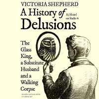 A History of Delusions : The Glass King, a Substitute Husband, and a Walking Corpse