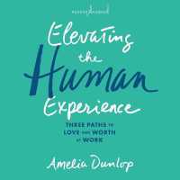 Elevating the Human Experience : Three Paths to Love and Worth at Work