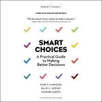 Smart Choices : A Practical Guide to Making Better Decisions