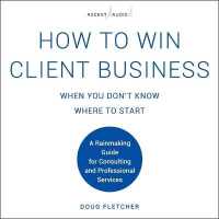 How to Win Client Business When You Don't Know Where to Start : A Rainmaking Guide for Consulting and Professional Services