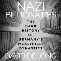 Nazi Billionaires : The Dark History of Germany's Wealthiest Dynasties