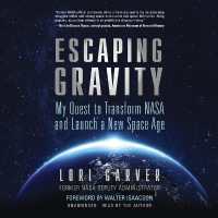 Escaping Gravity : My Quest to Transform NASA and Launch a New Space Age