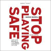 Stop Playing Safe : How to Be Braver in Your Work, Leadership and Life