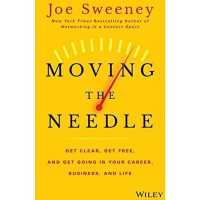 Moving the Needle : Get Clear, Get Free, and Get Going in Your Career, Business, and Life!