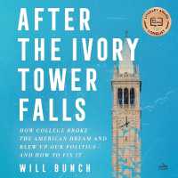 After the Ivory Tower Falls : How College Broke the American Dream and Blew Up Our Politics--And How to Fix It