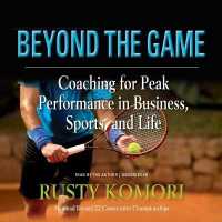 Beyond the Game : Coaching for Peak Performance in Business, Sports, and Life
