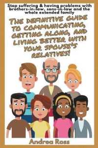 The Definitive Guide to Communicating, Getting Along, and Living Better with Your Spouse's Relatives! Stop Suffering & Having Problems with Brothers-In-Law, Sons-In-Law and the Whole Extended Family