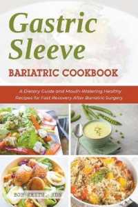 Gastric Sleeve Bariatric Cookbook : A Dietary Guide and Mouth-watering Healthy Recipes for Fast Recovery after Baria -- Paperback / softback