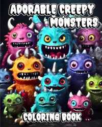 Adorable Creepy Monsters Coloring Book : To Relax and Stress Relief with Cute Little Kawaii Creatures for Adults