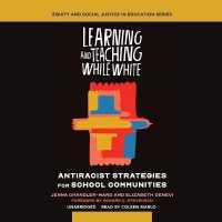 Learning and Teaching While White : Antiracist Strategies for School Communities