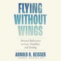 Flying without Wings : Personal Reflections on Loss, Disability, and Healing