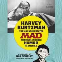Harvey Kurtzman : The Man Who Created Mad and Revolutionized Humor in America