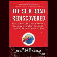 The Silk Road Rediscovered : How Indian and Chinese Companies Are Becoming Globally Stronger by Winning in Each Other's Markets