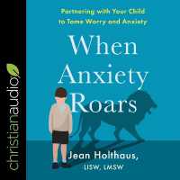 When Anxiety Roars : Partnering with Your Child to Tame Worry and Anxiety