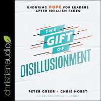 The Gift of Disillusionment : Enduring Hope for Leaders after Idealism Fades