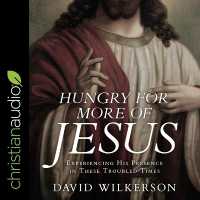 Hungry for More of Jesus : Experiencing His Presence in These Troubled Times