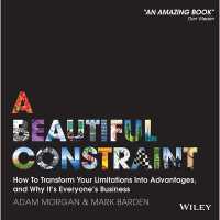 A Beautiful Constraint : How to Transform Your Limitations into Advantages, and Why It's Everyone's Business