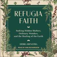 Refugia Faith : Seeking Hidden Shelters, Ordinary Wonders, and the Healing of the Earth