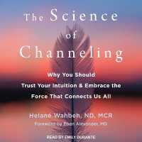 The Science of Channeling : Why You Should Trust Your Intuition and Embrace the Force That Connects Us All
