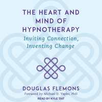 The Heart and Mind of Hypnotherapy : Inviting Connection, Inventing Change