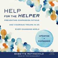 Help for the Helper : : Preventing Compassion Fatigue and Vicarious Trauma in an Ever-Changing World: Updated + Expanded