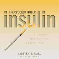 Insulin - the Crooked Timber : A History from Thick Brown Muck to Wall Street Gold