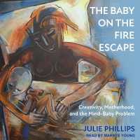 The Baby on the Fire Escape : Creativity, Motherhood, and the Mind-Baby Problem