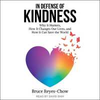 In Defense of Kindness : Why It Matters, How It Changes Our Lives, and How It Can Save the World
