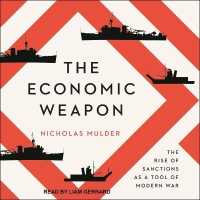 The Economic Weapon : The Rise of Sanctions as a Tool of Modern War